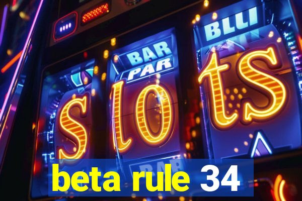 beta rule 34
